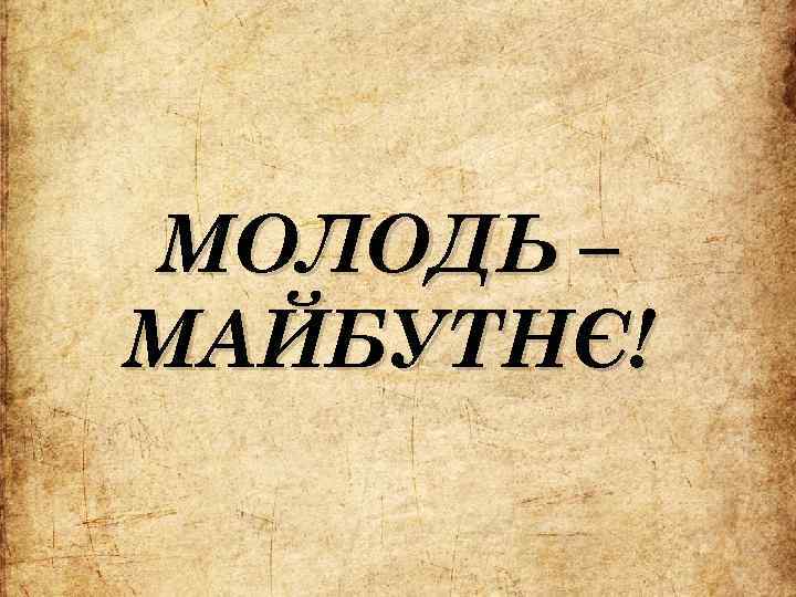 МОЛОДЬ – МАЙБУТНЄ! 