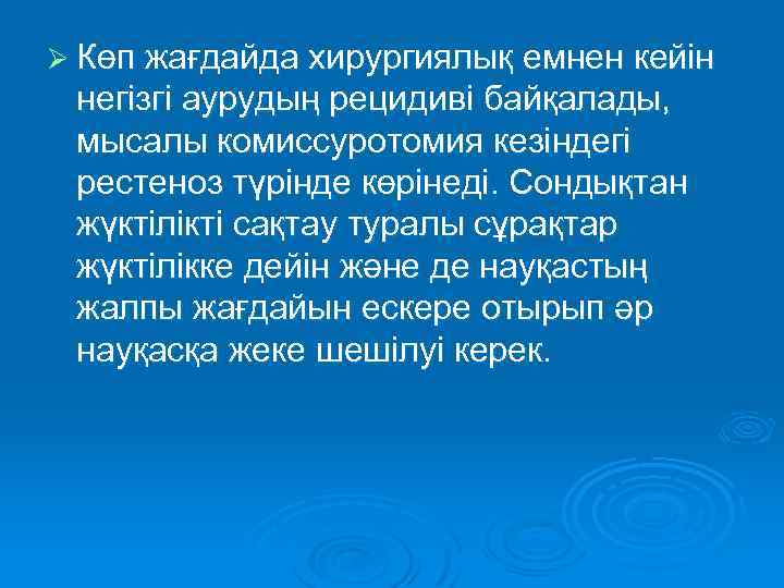 Ø Көп жағдайда хирургиялық емнен кейін негізгі аурудың рецидиві байқалады, мысалы комиссуротомия кезіндегі рестеноз