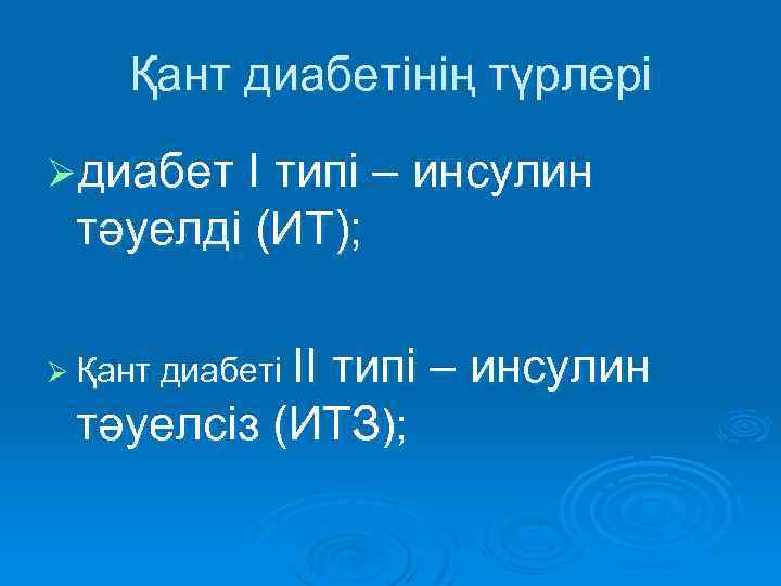 Қант диабетінің түрлері Øдиабет I типі – инсулин тәуелді (ИТ); II типі – инсулин