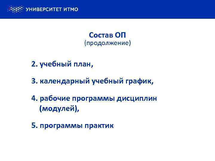 Состав ОП (продолжение) 2. учебный план, 3. календарный учебный график, 4. рабочие программы дисциплин