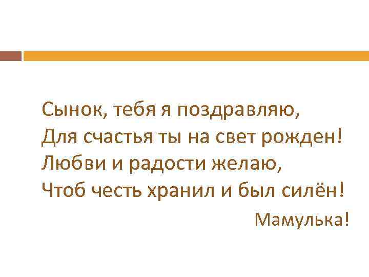  Сынок, тебя я поздравляю, Для счастья ты на свет рожден! Любви и радости
