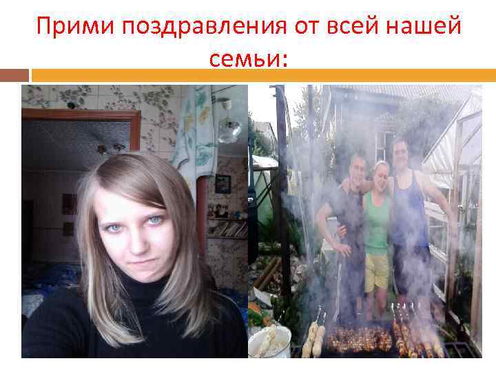 Прими поздравления от всей нашей семьи: 