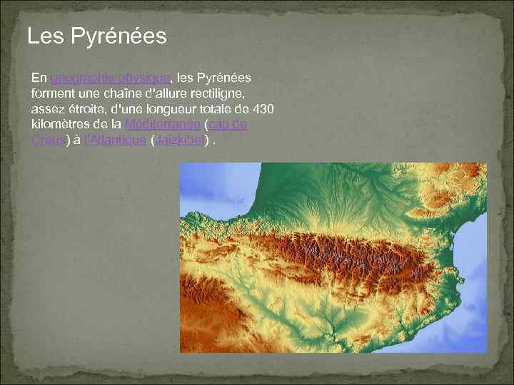 Les Pyrénées En géographie physique, les Pyrénées forment une chaîne d'allure rectiligne, assez étroite,