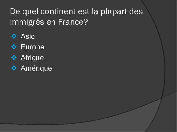 De quel continent est la plupart des immigrés en France? v v Asie Europe