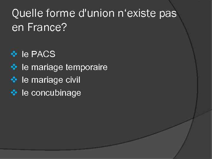 Quelle forme d'union n‘existe pas en France? v v le PACS le mariage temporaire