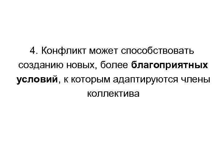 4. Конфликт может способствовать созданию новых, более благоприятных условий, к которым адаптируются члены коллектива