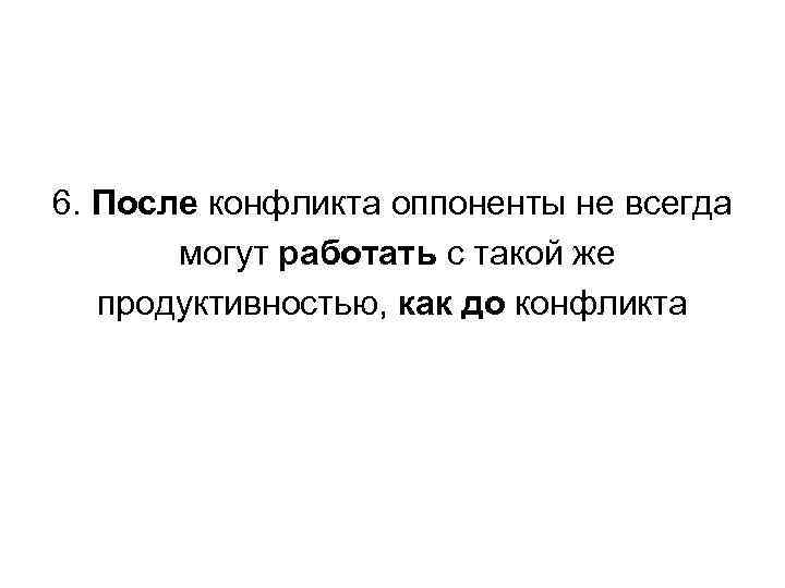 6. После конфликта оппоненты не всегда могут работать с такой же продуктивностью, как до
