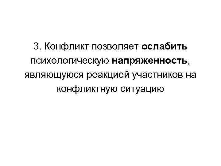 3. Конфликт позволяет ослабить психологическую напряженность, являющуюся реакцией участников на конфликтную ситуацию 