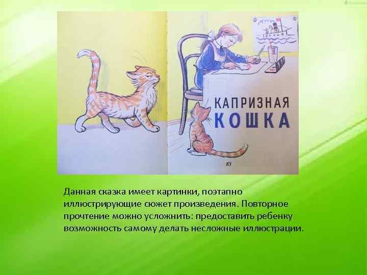 Данная сказка имеет картинки, поэтапно иллюстрирующие сюжет произведения. Повторное прочтение можно усложнить: предоставить ребенку