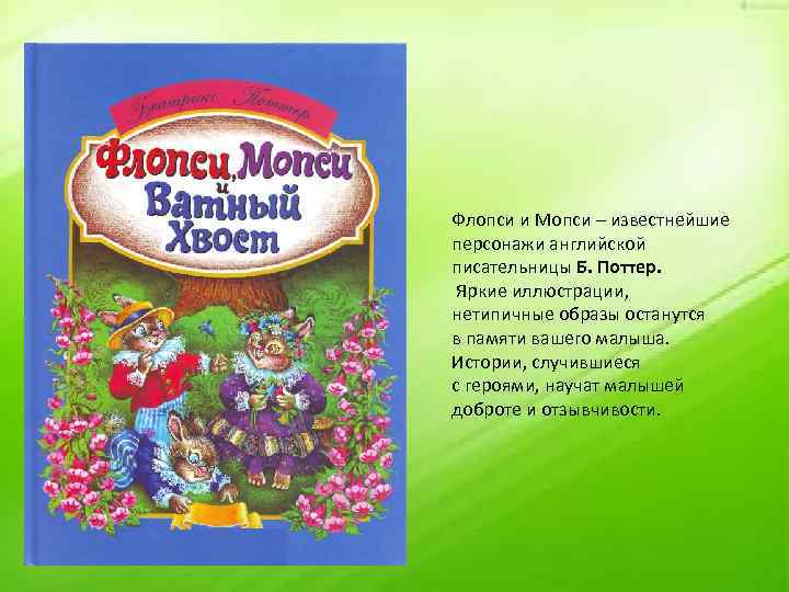 Флопси и Мопси – известнейшие персонажи английской писательницы Б. Поттер. Яркие иллюстрации, нетипичные образы