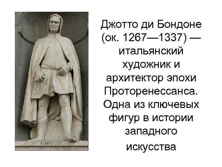 Джотто ди Бондоне (ок. 1267— 1337) — итальянский художник и архитектор эпохи Проторенессанса. Одна