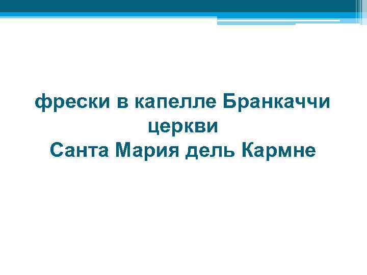 фрески в капелле Бранкаччи церкви Санта Мария дель Кармне 