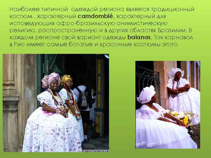 Наиболее типичной одеждой региона является традиционный костюм , характерный camdomblé, характерный для исповедующих афро-бразильскую