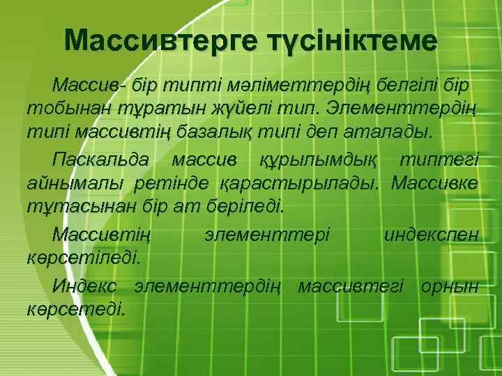 Масcивтерге түсініктеме Массив- бір типті мәліметтердің белгілі бір тобынан тұратын жүйелі тип. Элементтердің типі