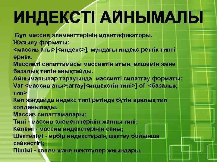 Бұл массив элементтерінің идентификаторы. Жазылу форматы: <массив аты>[<индекс>], мұндағы индекс реттік типті өрнек. Массивті