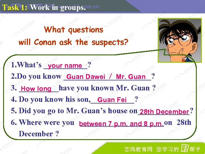 Task 1: Work in groups. What questions will Conan ask the suspects? 1. What’s