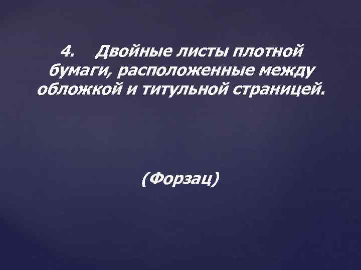 4. Двойные листы плотной бумаги, расположенные между обложкой и титульной страницей. (Форзац) 