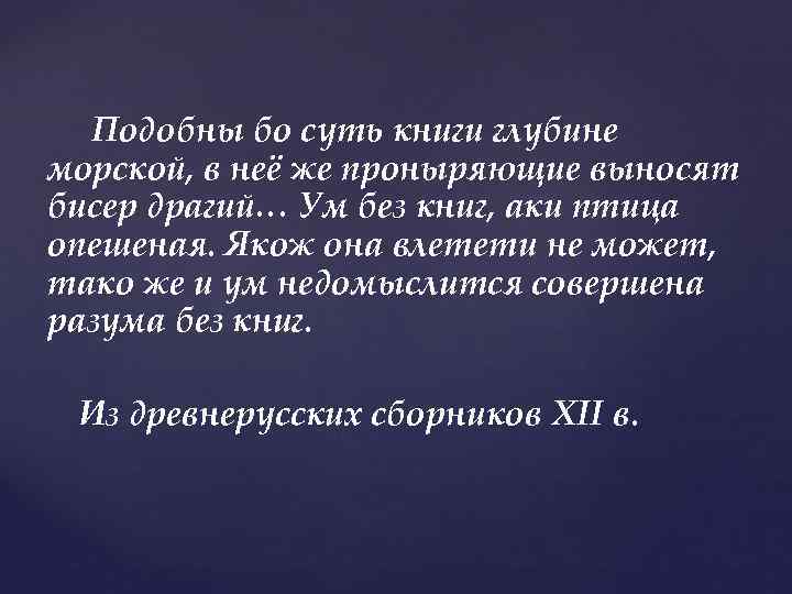 Подобны бо суть книги глубине морской, в неё же проныряющие выносят бисер драгий… Ум