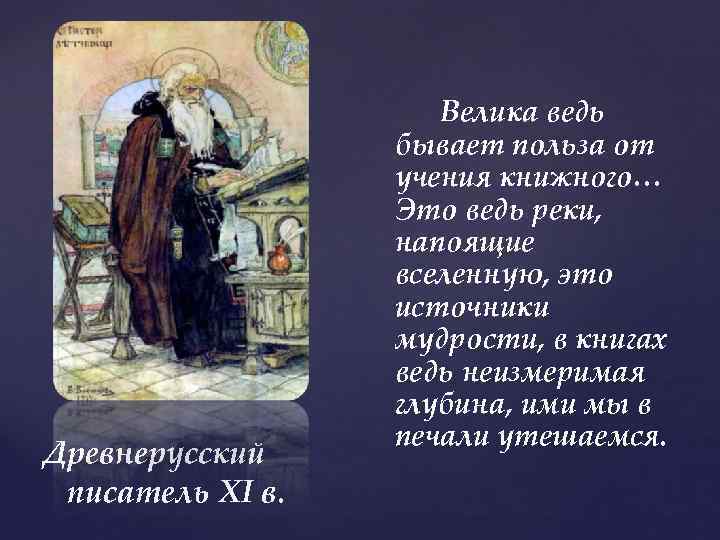 Древнерусский писатель XI в. Велика ведь бывает польза от учения книжного… Это ведь реки,