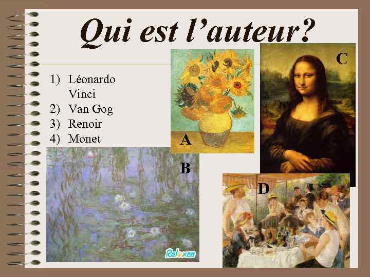 Qui est l’auteur? C 1) Léonardo Vinci 2) Van Gog 3) Renoir 4) Monet