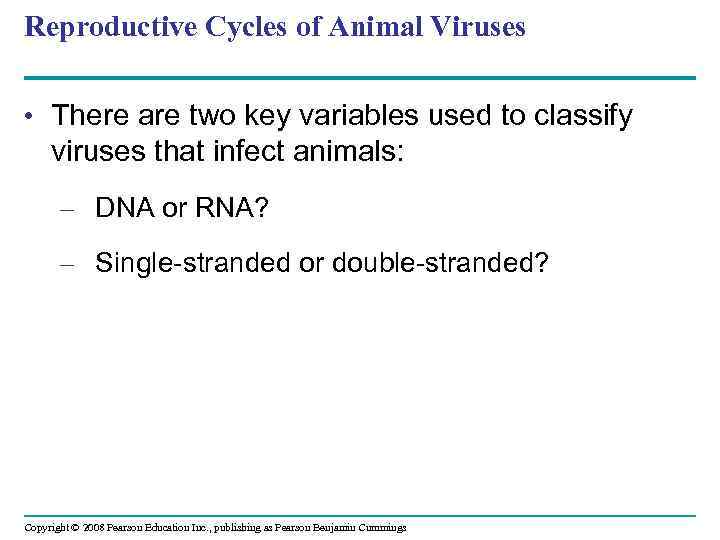 Reproductive Cycles of Animal Viruses • There are two key variables used to classify