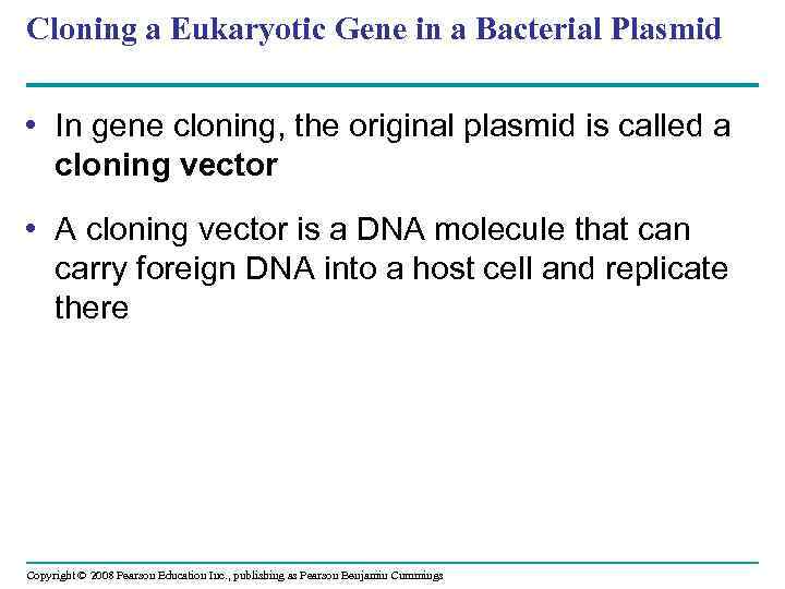 Cloning a Eukaryotic Gene in a Bacterial Plasmid • In gene cloning, the original