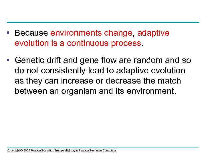  • Because environments change, adaptive evolution is a continuous process. • Genetic drift