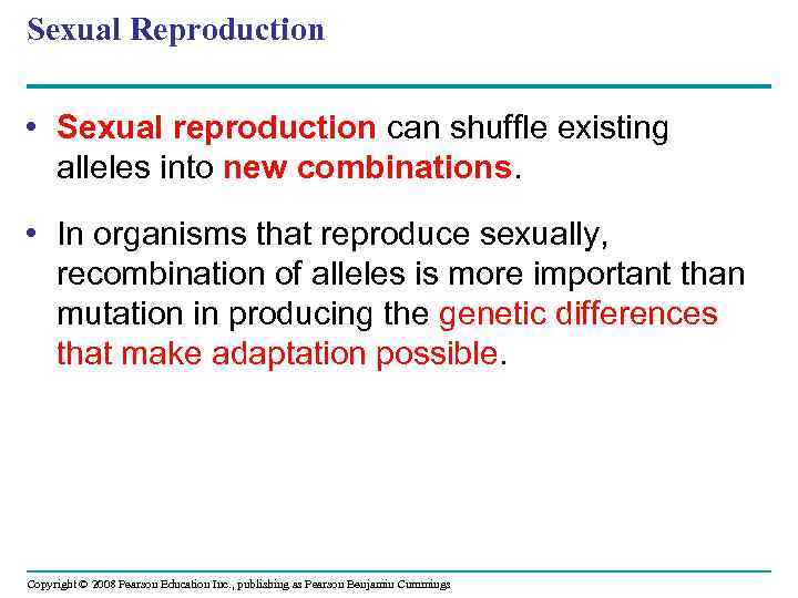 Sexual Reproduction • Sexual reproduction can shuffle existing alleles into new combinations. • In