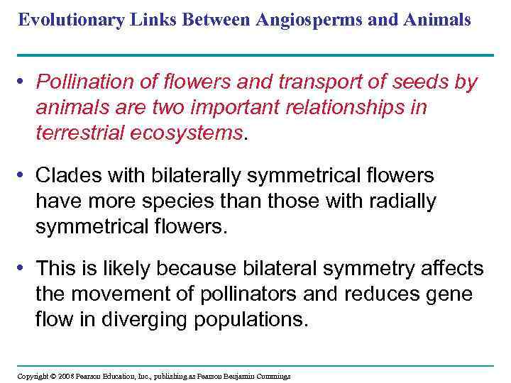 Evolutionary Links Between Angiosperms and Animals • Pollination of flowers and transport of seeds