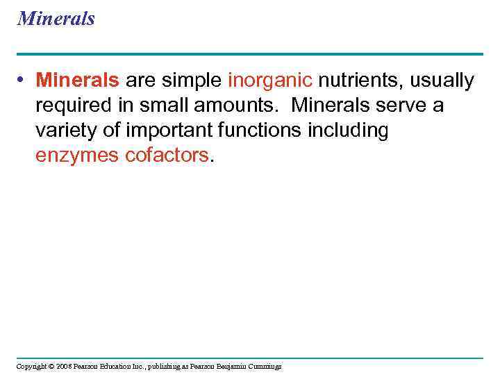 Minerals • Minerals are simple inorganic nutrients, usually required in small amounts. Minerals serve