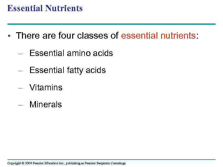 Essential Nutrients • There are four classes of essential nutrients: – Essential amino acids