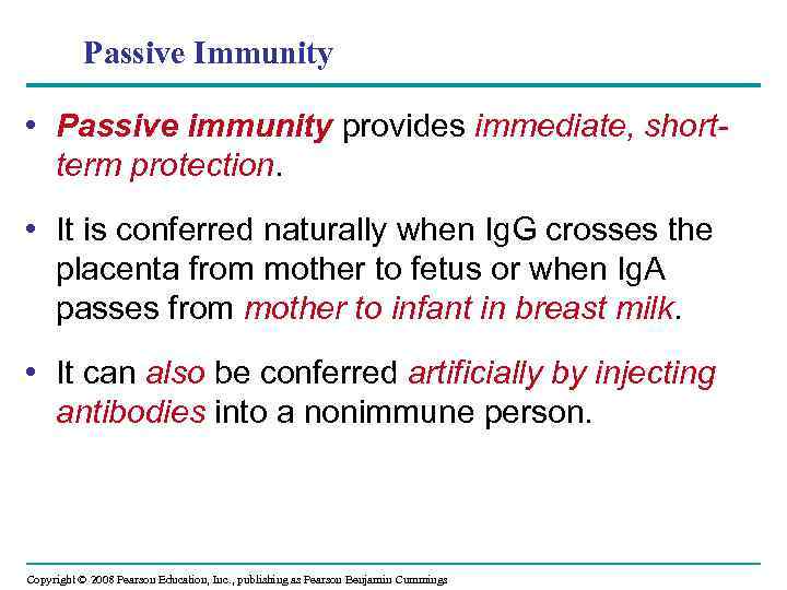 Passive Immunity • Passive immunity provides immediate, shortterm protection. • It is conferred naturally