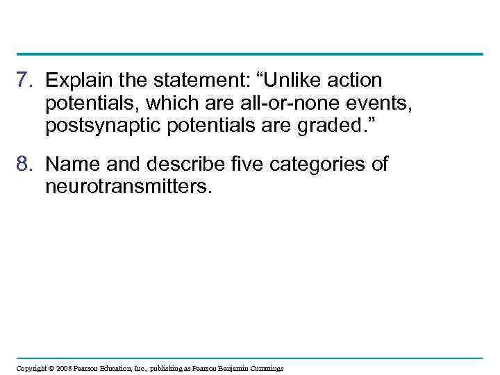 7. Explain the statement: “Unlike action potentials, which are all-or-none events, postsynaptic potentials are