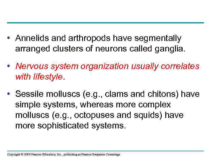  • Annelids and arthropods have segmentally arranged clusters of neurons called ganglia. •