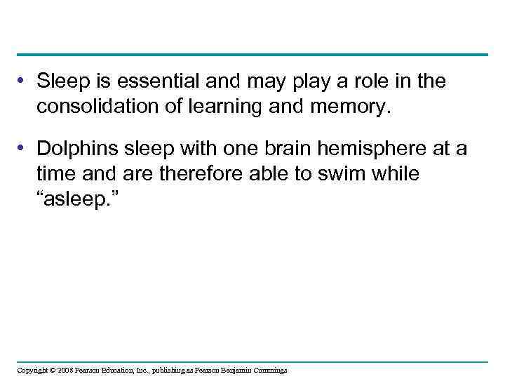  • Sleep is essential and may play a role in the consolidation of