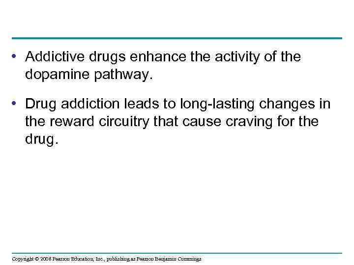  • Addictive drugs enhance the activity of the dopamine pathway. • Drug addiction