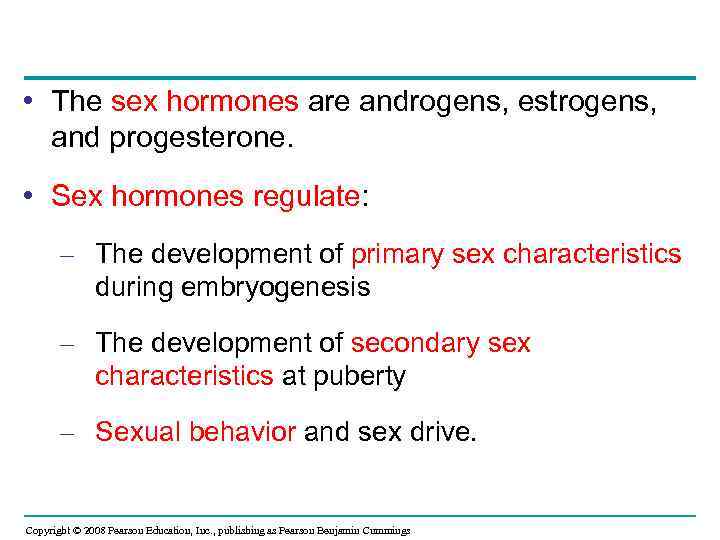  • The sex hormones are androgens, estrogens, and progesterone. • Sex hormones regulate: