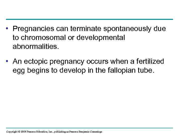  • Pregnancies can terminate spontaneously due to chromosomal or developmental abnormalities. • An
