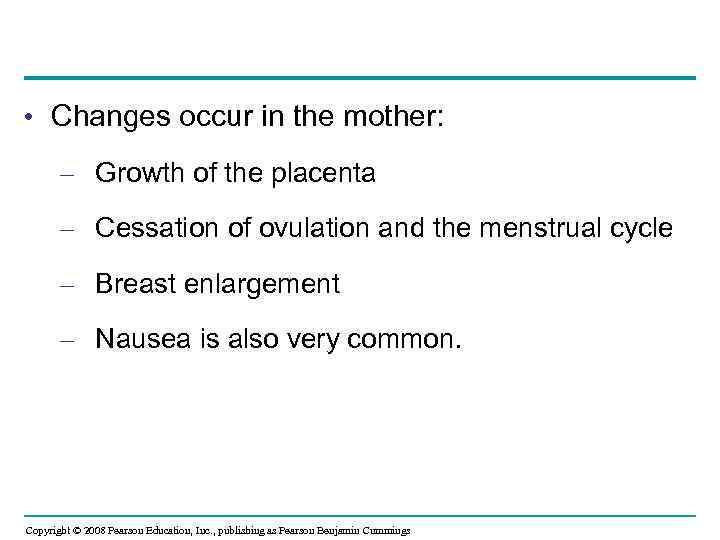  • Changes occur in the mother: – Growth of the placenta – Cessation