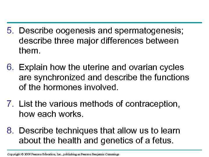 5. Describe oogenesis and spermatogenesis; describe three major differences between them. 6. Explain how