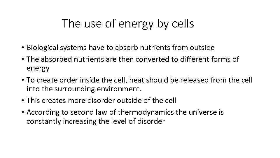 The use of energy by cells • Biological systems have to absorb nutrients from