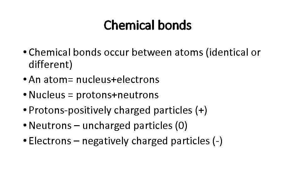 Chemical bonds • Chemical bonds occur between atoms (identical or different) • An atom=