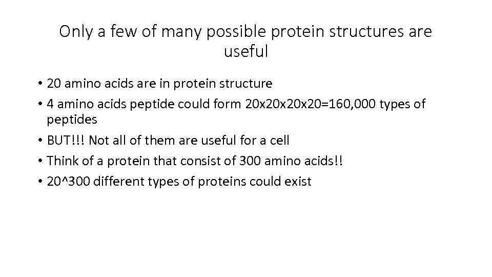Only a few of many possible protein structures are useful • 20 amino acids