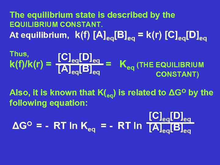 The equilibrium state is described by the EQUILIBRIUM CONSTANT. At equilibrium, k(f) [A]eq[B]eq =