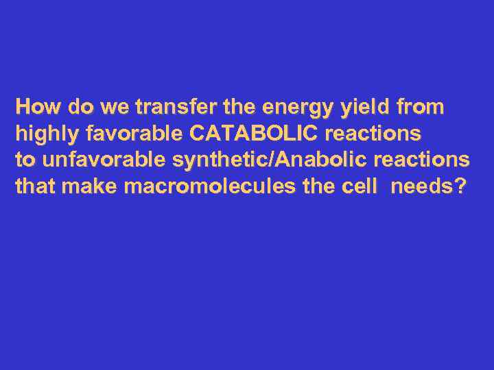 How do we transfer the energy yield from highly favorable CATABOLIC reactions to unfavorable