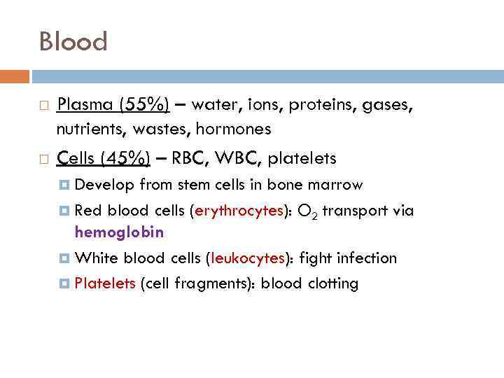 Blood Plasma (55%) – water, ions, proteins, gases, nutrients, wastes, hormones Cells (45%) –