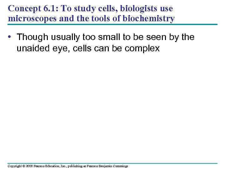 Concept 6. 1: To study cells, biologists use microscopes and the tools of biochemistry