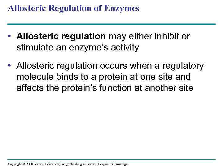 Allosteric Regulation of Enzymes • Allosteric regulation may either inhibit or stimulate an enzyme’s