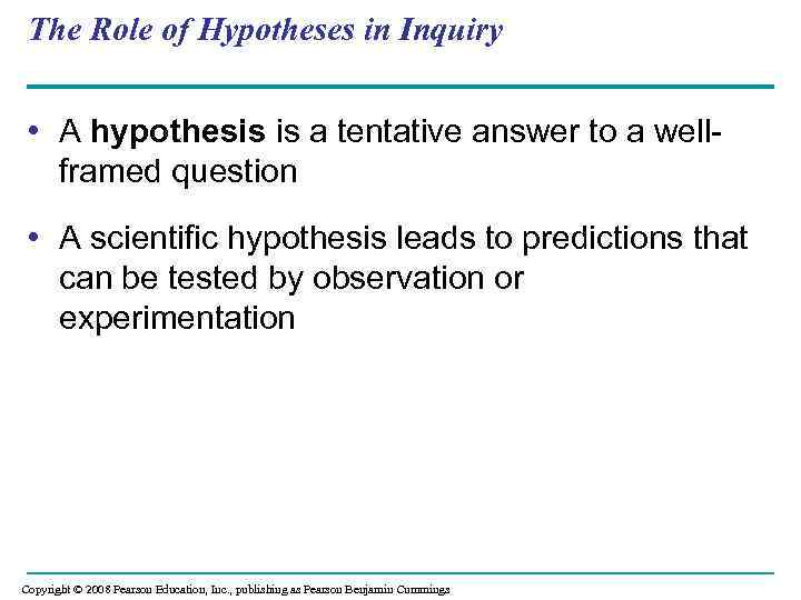 The Role of Hypotheses in Inquiry • A hypothesis is a tentative answer to