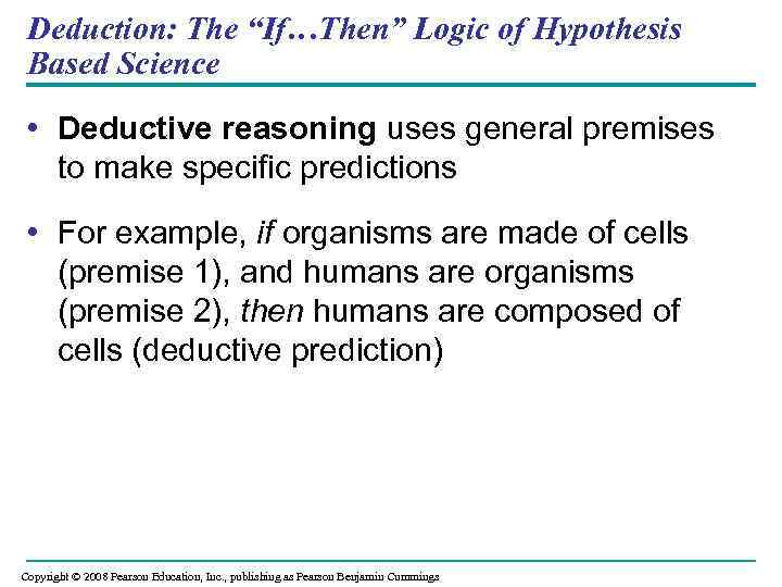 Deduction: The “If…Then” Logic of Hypothesis Based Science • Deductive reasoning uses general premises